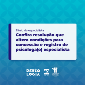 CFP publica resolução que altera condições para concessão e registro de psicóloga(o) especialista